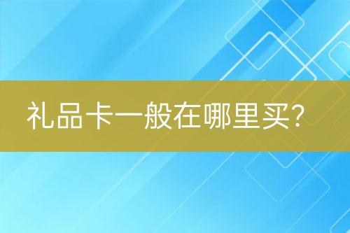 禮品卡一般在哪里買？