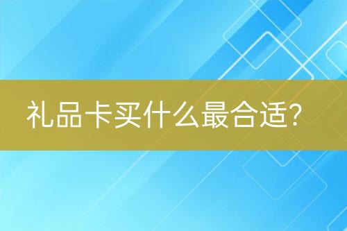 禮品卡買什么最合適？