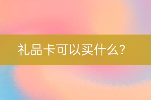 禮品卡可以買什么？