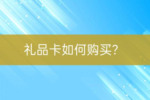 禮品卡如何購(gòu)買(mǎi)？