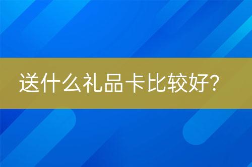 送什么禮品卡比較好？