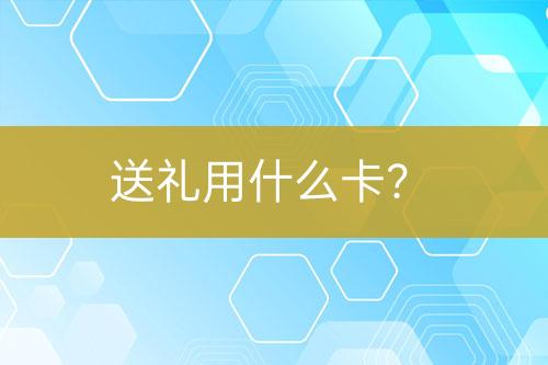 送禮用什么卡？