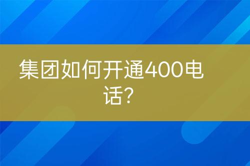 集團如何開通400電話？