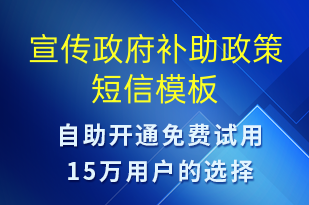 宣傳政府補(bǔ)助政策-政策宣傳短信模板