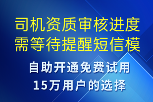 司機(jī)資質(zhì)審核進(jìn)度需等待提醒-審核結(jié)果短信模板