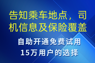 告知乘車(chē)地點(diǎn)，司機(jī)信息及保險(xiǎn)覆蓋-安全防范短信模板