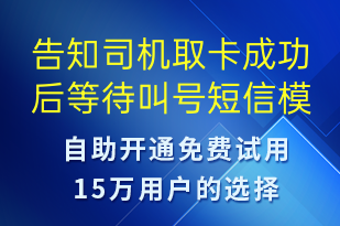 告知司機(jī)取卡成功后等待叫號(hào)-排隊(duì)通知短信模板