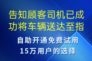告知顧客司機(jī)已成功將車輛送達(dá)至指定地點-訂單通知短信模板