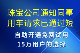 珠寶公司通知同事用車請求已通過-系統(tǒng)預警短信模板
