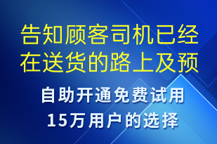告知顧客司機已經(jīng)在送貨的路上及預(yù)計送達時間請準(zhǔn)備好時間進行簽收-派件通知短信模板