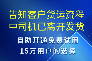 告知客戶貨運(yùn)流程中司機(jī)已離開發(fā)貨點(diǎn)-訂單通知短信模板