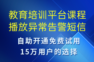 教育培訓(xùn)平臺(tái)課程播放異常告警-系統(tǒng)預(yù)警短信模板
