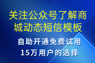 關(guān)注公眾號(hào)了解商城動(dòng)態(tài)-公眾號(hào)推廣短信模板